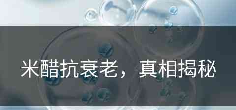 米醋抗衰老，真相揭秘(米醋的美容作用)